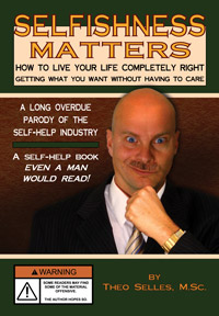 Selfishness Matters is a self help book even a man would read; a long overdue parody of the self-help industry.